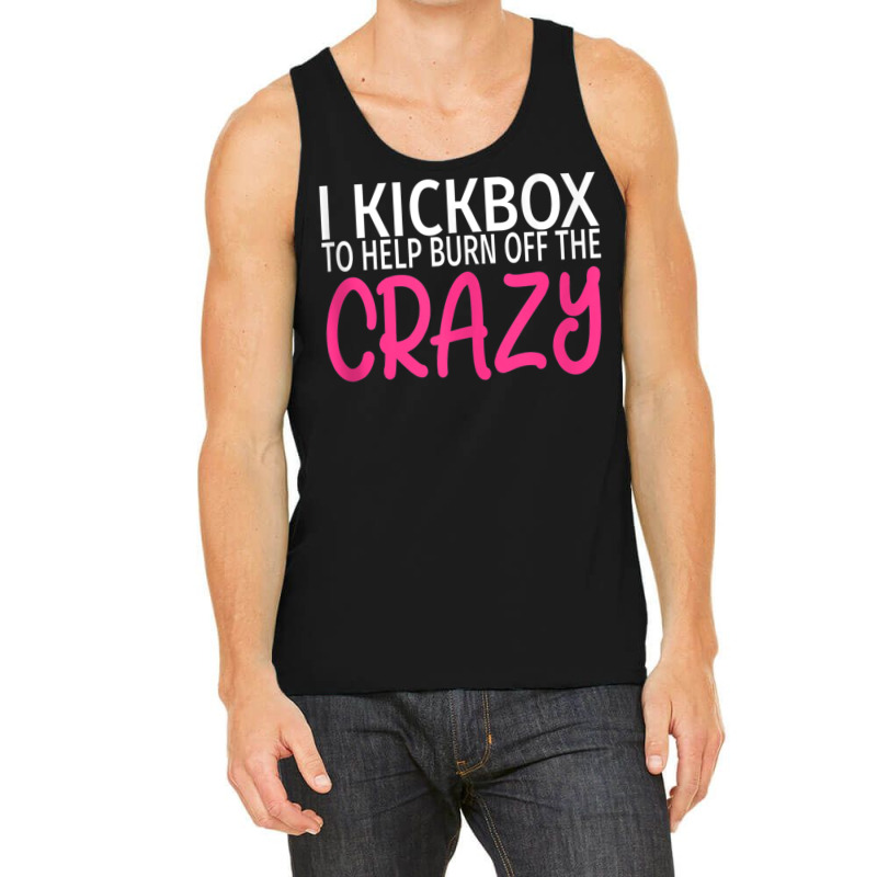 I Kickbox To Burn Off The Crazy - Kickboxing Tank Top Tank Top | Artistshot