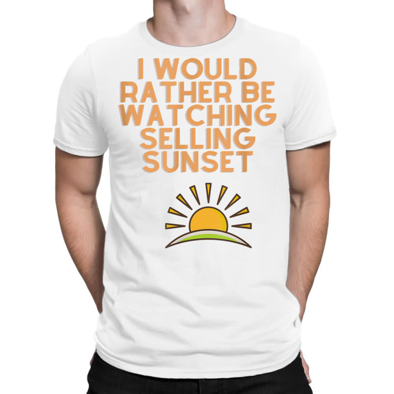 I Would Rather Be Watching Selling Sunset T Shirt T-shirt | Artistshot