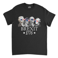 Brexit 1776 Founding Fathers American Independence Usa T Shirt Classic T-shirt | Artistshot