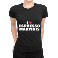 I Love Espresso Martinis T Shirt Ladies Fitted T-shirt | Artistshot