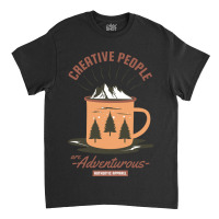 Creative People Are Adventurous Classic T-shirt | Artistshot