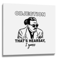 Objection That's Hearsay, I Guess T Shirt Metal Print Square | Artistshot