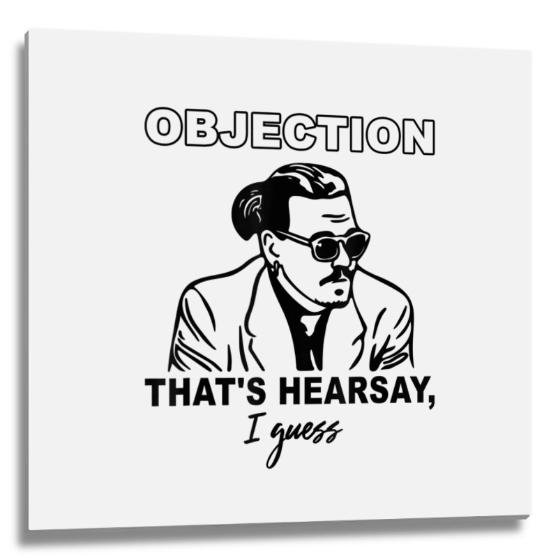 Objection That's Hearsay, I Guess T Shirt Metal Print Square | Artistshot