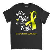 His Fight Is Our Fight Endometriosis Awareness Support Endometriosis W Classic T-shirt | Artistshot