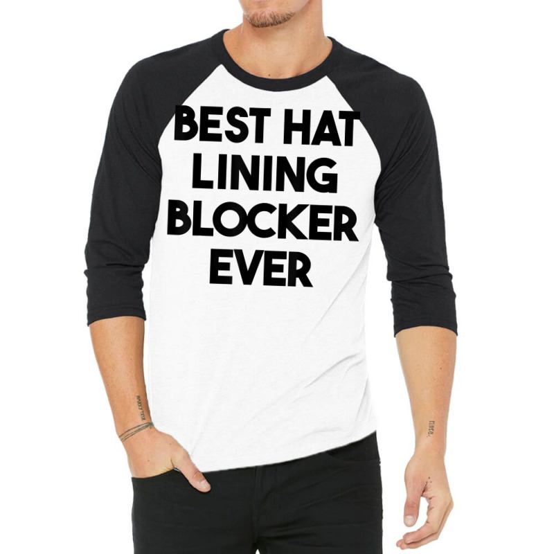 Best Hat Lining Blocker Ever T Shirt 3/4 Sleeve Shirt by sharitamow87 | Artistshot