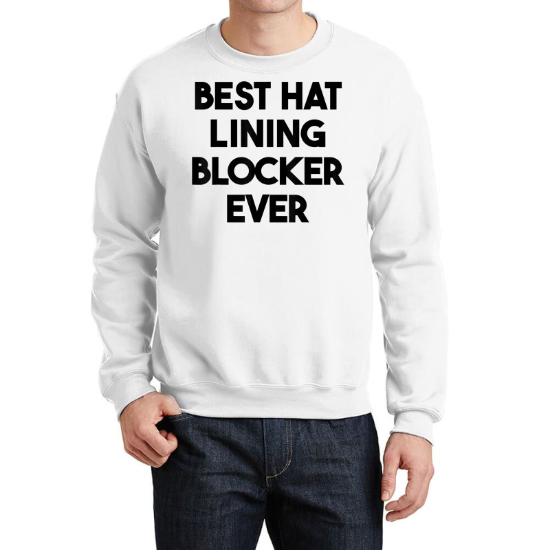 Best Hat Lining Blocker Ever T Shirt Crewneck Sweatshirt by sharitamow87 | Artistshot