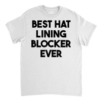 Best Hat Lining Blocker Ever T Shirt Classic T-shirt | Artistshot