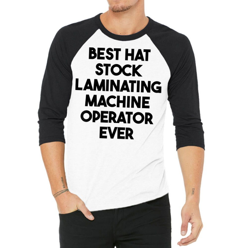 Best Hat Stock Laminating Machine Operator Ever T Shirt 3/4 Sleeve Shirt by sharitamow87 | Artistshot