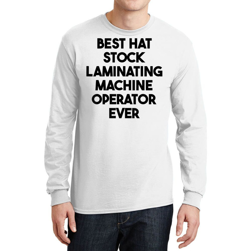 Best Hat Stock Laminating Machine Operator Ever T Shirt Long Sleeve Shirts by sharitamow87 | Artistshot