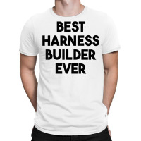 Best Harness Builder Ever T Shirt T-shirt | Artistshot