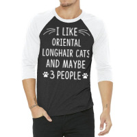 I Like Oriental Longhair Cats And Maybe 3 People Funny T Shirt 3/4 Sleeve Shirt | Artistshot