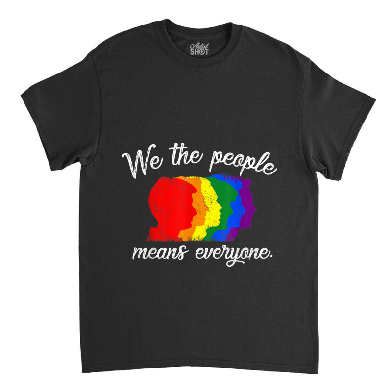 We The People Means Everyone Lgbt Pride Gay 2018 Shirt Tshirt Classic T-shirt by RYANIDDLE | Artistshot