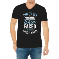 Time To Get Ship Faced And Get A Little Nauti Cruise V-neck Tee | Artistshot