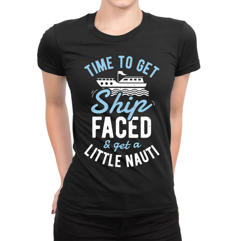 Time To Get Ship Faced And Get A Little Nauti Cruise Ladies Fitted T-Shirt by degreesgunner | Artistshot