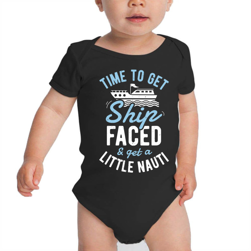 Time To Get Ship Faced And Get A Little Nauti Cruise Baby Bodysuit by degreesgunner | Artistshot