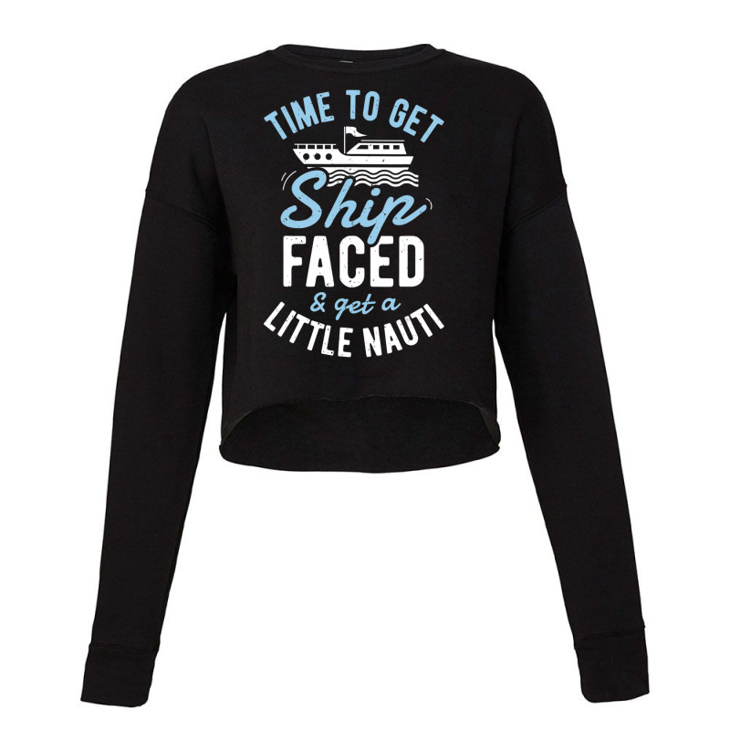 Time To Get Ship Faced And Get A Little Nauti Cruise Cropped Sweater by degreesgunner | Artistshot