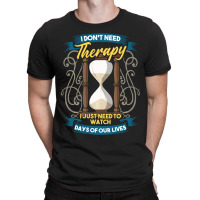 I Don't Need Therapy I Just Need To Watch Days Of Our Lives T-shirt | Artistshot