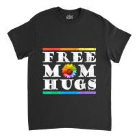 Womens Free Mom Hugs Pride Lgbt Shirt Gift Tshirt004 Classic T-shirt | Artistshot