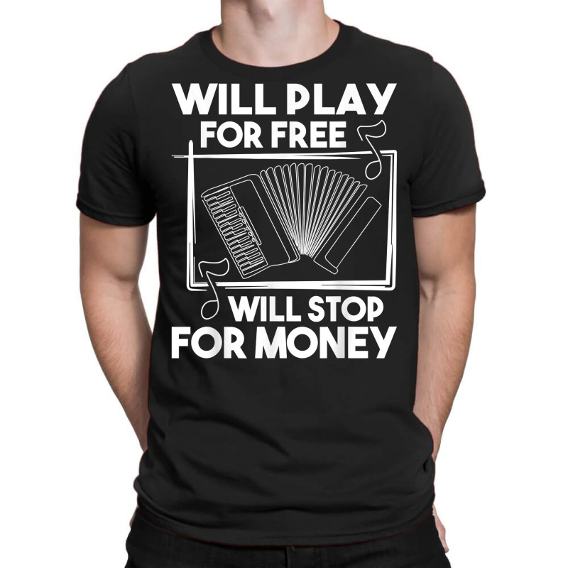 Will Play For Free Will Stop For Money   Accordion Player T Shirt T-shirt | Artistshot