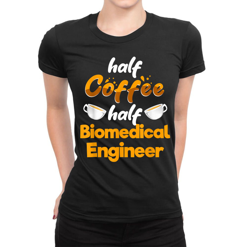 Half Coffee Half Biomedical Engineer Funny Engineering Humor T Shirt Ladies Fitted T-Shirt by chipbeltzox | Artistshot