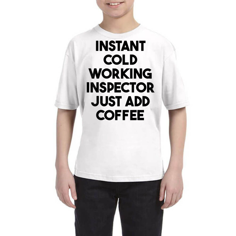 Instant Cold Working Inspector Just Add Coffee T Shirt Youth Tee by chipbeltzox | Artistshot