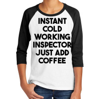 Instant Cold Working Inspector Just Add Coffee T Shirt Youth 3/4 Sleeve | Artistshot