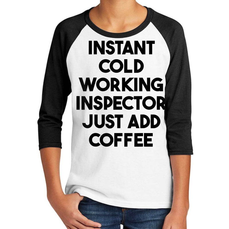 Instant Cold Working Inspector Just Add Coffee T Shirt Youth 3/4 Sleeve by chipbeltzox | Artistshot