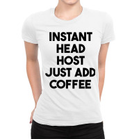 Instant Head Host Just Add Coffee T Shirt Ladies Fitted T-shirt | Artistshot