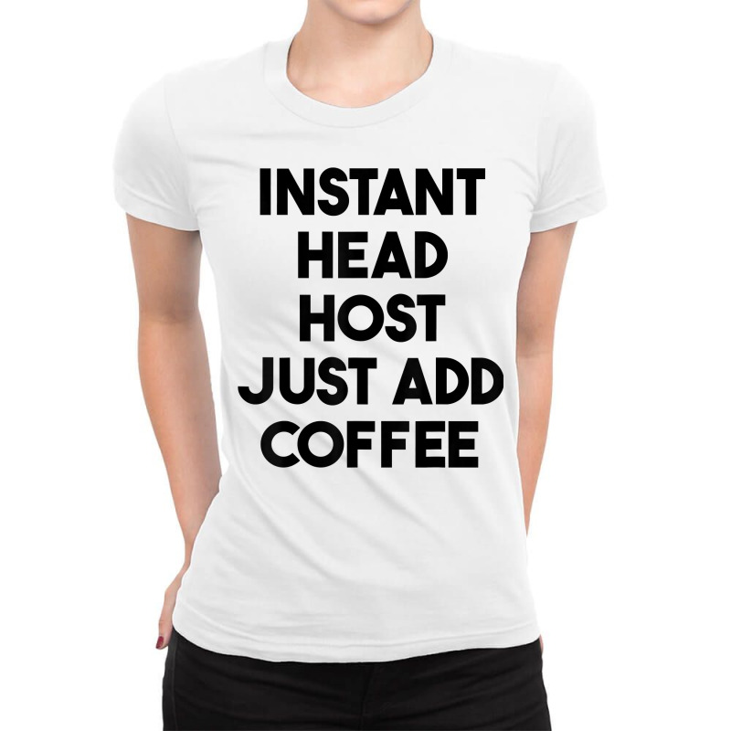 Instant Head Host Just Add Coffee T Shirt Ladies Fitted T-Shirt by chipbeltzox | Artistshot