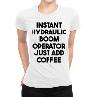 Instant Hydraulic Boom Operator Just Add Coffee T Shirt Ladies Fitted T-shirt | Artistshot