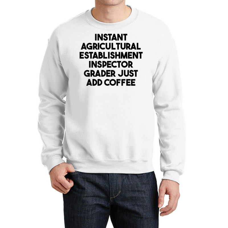 Instant Agricultural Establishment Inspector Add Coffee T Shirt Crewneck Sweatshirt by lejo83khanna | Artistshot