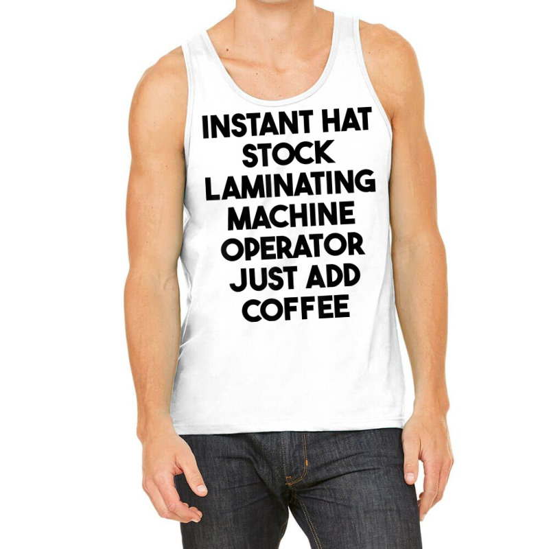 Hat Stock Laminating Machine Operator Just Add Coffee T Shirt Tank Top by lexzalar2o | Artistshot