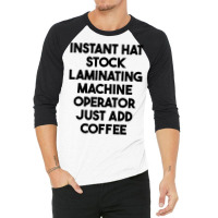 Hat Stock Laminating Machine Operator Just Add Coffee T Shirt 3/4 Sleeve Shirt | Artistshot