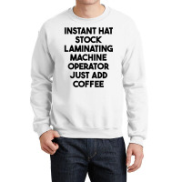 Hat Stock Laminating Machine Operator Just Add Coffee T Shirt Crewneck Sweatshirt | Artistshot