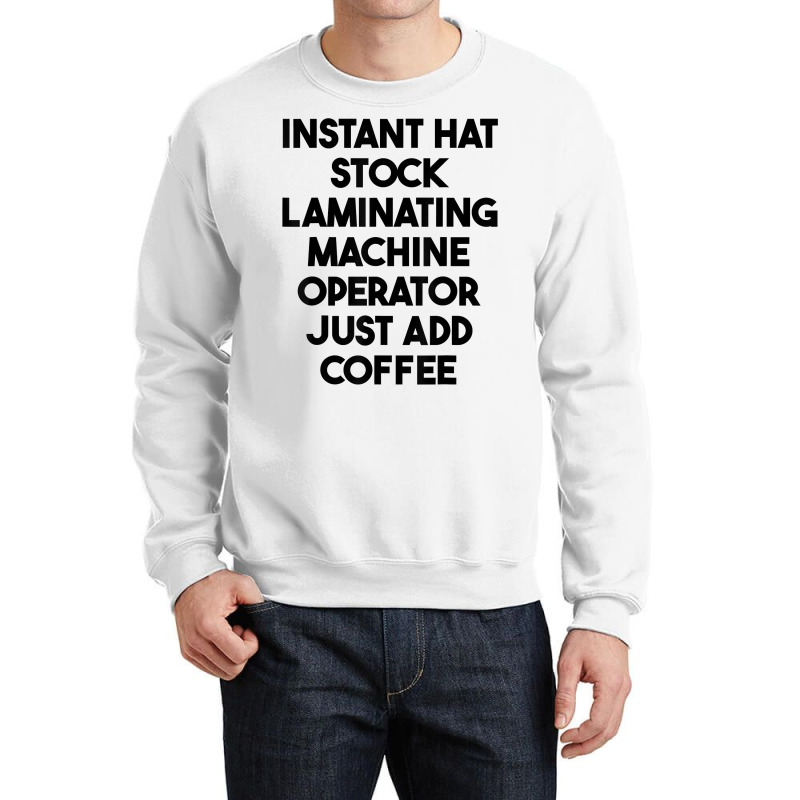 Hat Stock Laminating Machine Operator Just Add Coffee T Shirt Crewneck Sweatshirt by lexzalar2o | Artistshot