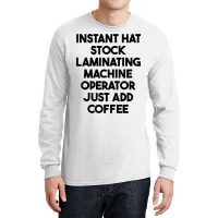 Hat Stock Laminating Machine Operator Just Add Coffee T Shirt Long Sleeve Shirts | Artistshot