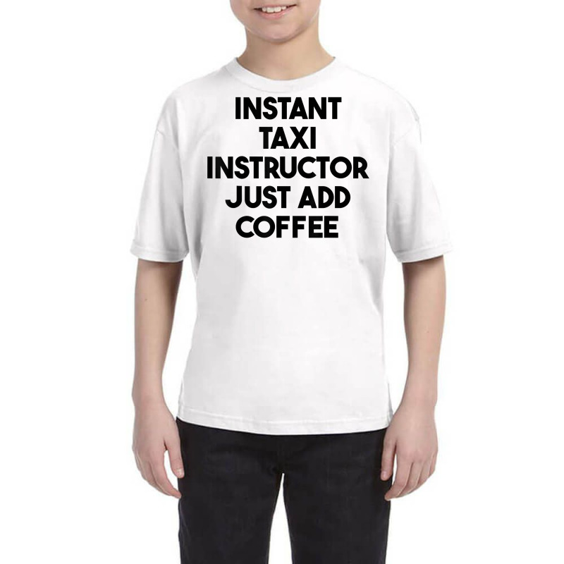 Instant Taxi Instructor Just Add Coffee T Shirt Youth Tee by lejo83khanna | Artistshot