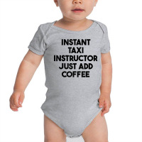 Instant Taxi Instructor Just Add Coffee T Shirt Baby Bodysuit | Artistshot