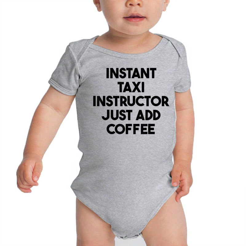 Instant Taxi Instructor Just Add Coffee T Shirt Baby Bodysuit by lejo83khanna | Artistshot