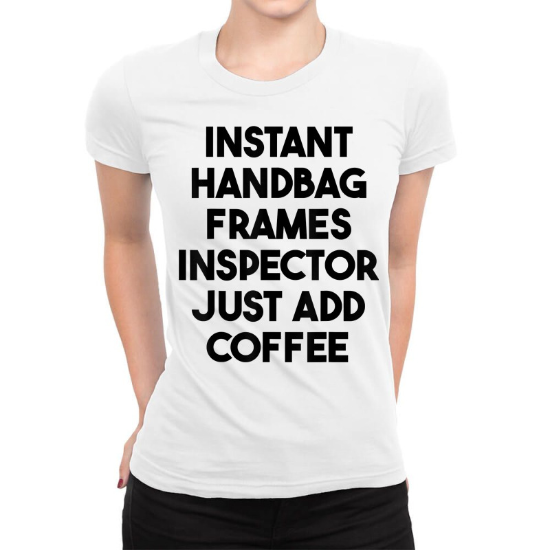 Instant Handbag Frames Inspector Just Add Coffee T Shirt Ladies Fitted T-Shirt by mintywotm | Artistshot