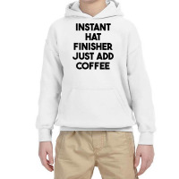 Instant Hat Finisher Just Add Coffee T Shirt Youth Hoodie | Artistshot