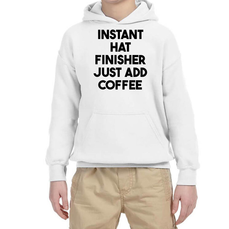 Instant Hat Finisher Just Add Coffee T Shirt Youth Hoodie by lexzalar2o | Artistshot