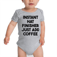 Instant Hat Finisher Just Add Coffee T Shirt Baby Bodysuit | Artistshot