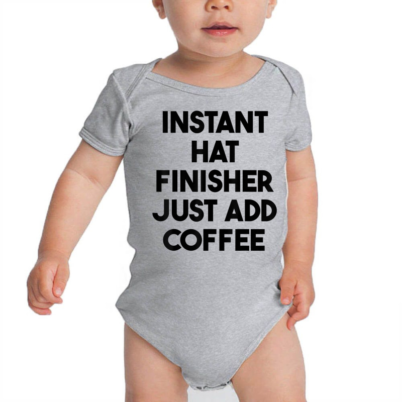 Instant Hat Finisher Just Add Coffee T Shirt Baby Bodysuit by lexzalar2o | Artistshot