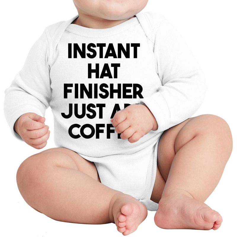 Instant Hat Finisher Just Add Coffee T Shirt Long Sleeve Baby Bodysuit by lexzalar2o | Artistshot