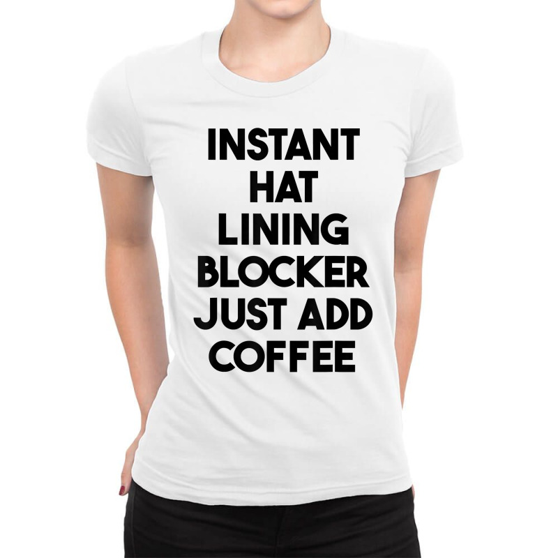 Instant Hat Lining Blocker Just Add Coffee T Shirt Ladies Fitted T-Shirt by lexzalar2o | Artistshot