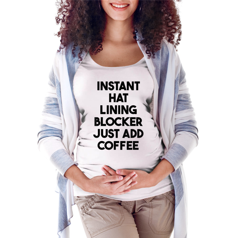 Instant Hat Lining Blocker Just Add Coffee T Shirt Maternity Scoop Neck T-shirt by lexzalar2o | Artistshot