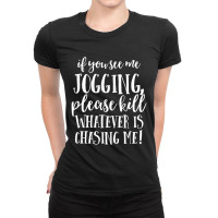 If You See Me Jogging, Please Kill Whatever Is Chasing Me Ladies Fitted T-shirt | Artistshot