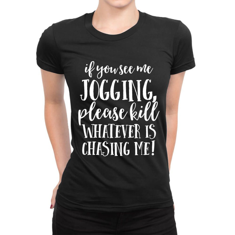 If You See Me Jogging, Please Kill Whatever Is Chasing Me Ladies Fitted T-Shirt by behindcedar22 | Artistshot