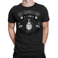 Not Fragile Like A Flower Fragile Like A Bomb-glf6b T-shirt | Artistshot